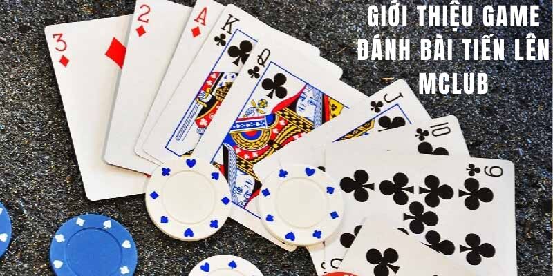 Giới thiệu game đánh bài Tiến lên MClub