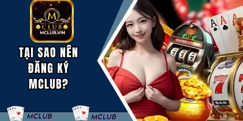 Lý do tại sao nên đăng ký MClub
